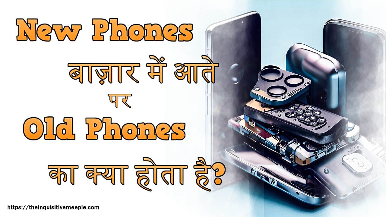 हर साल लाखों New Phones बाज़ार में आते हैं और Old Phones का क्या होता है?